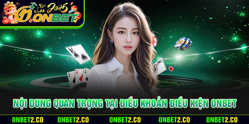 Nội dung quan trọng tại điều khoản điều kiện Onbet